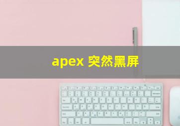 apex 突然黑屏